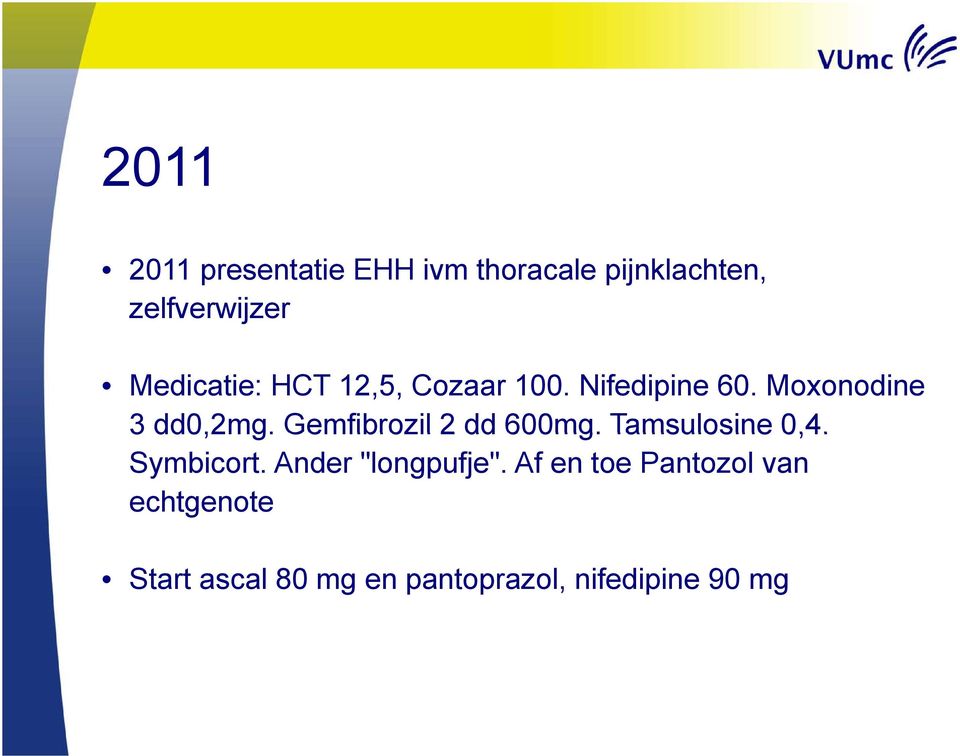 Gemfibrozil 2 dd 600mg. Tamsulosine 0,4. Symbicort. Ander "longpufje".