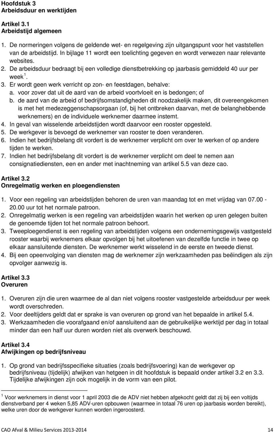 Er wordt geen werk verricht op zon- en feestdagen, behalve: a. voor zover dat uit de aard van de arbeid voortvloeit en is bedongen; of b.