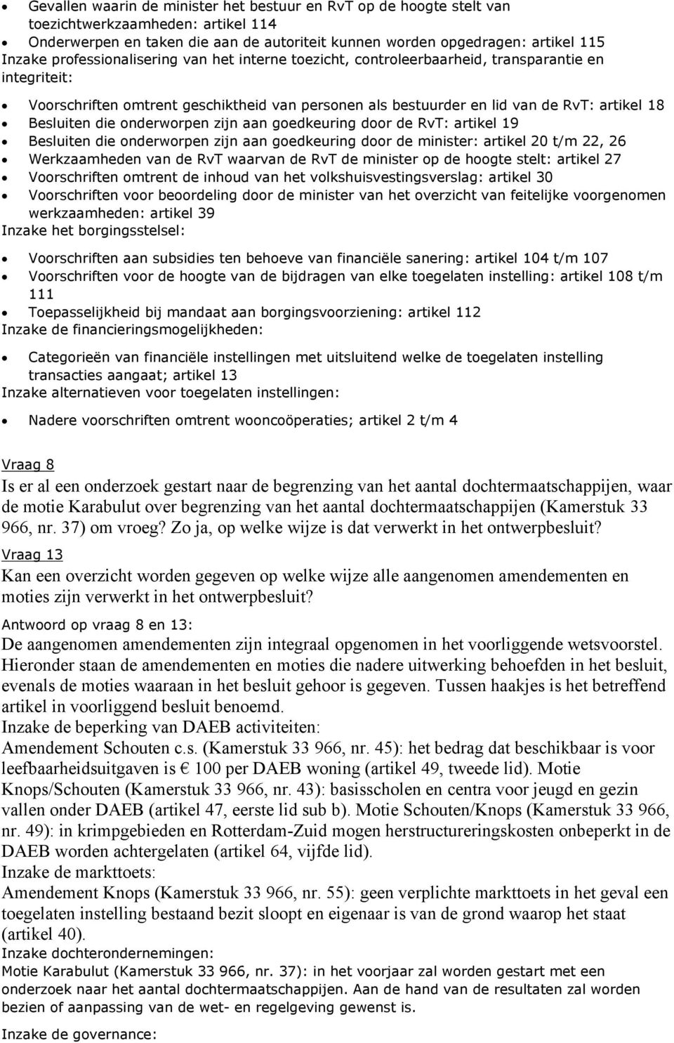 die onderworpen zijn aan goedkeuring door de RvT: artikel 19 Besluiten die onderworpen zijn aan goedkeuring door de minister: artikel 20 t/m 22, 26 Werkzaamheden van de RvT waarvan de RvT de minister