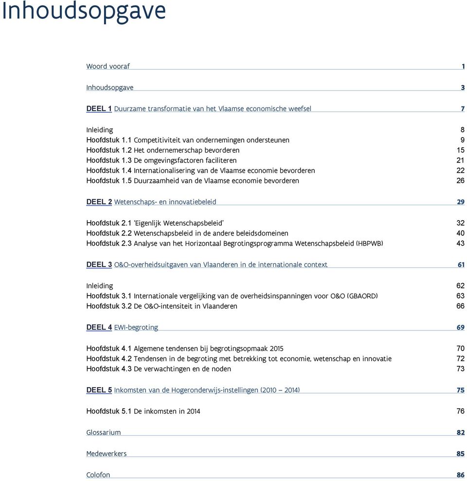 5 Duurzaamheid van de Vlaamse economie bevorderen 26 DEEL 2 Wetenschaps- en innovatiebeleid 29 Hoofdstuk 2.1 Eigenlijk Wetenschapsbeleid 32 Hoofdstuk 2.