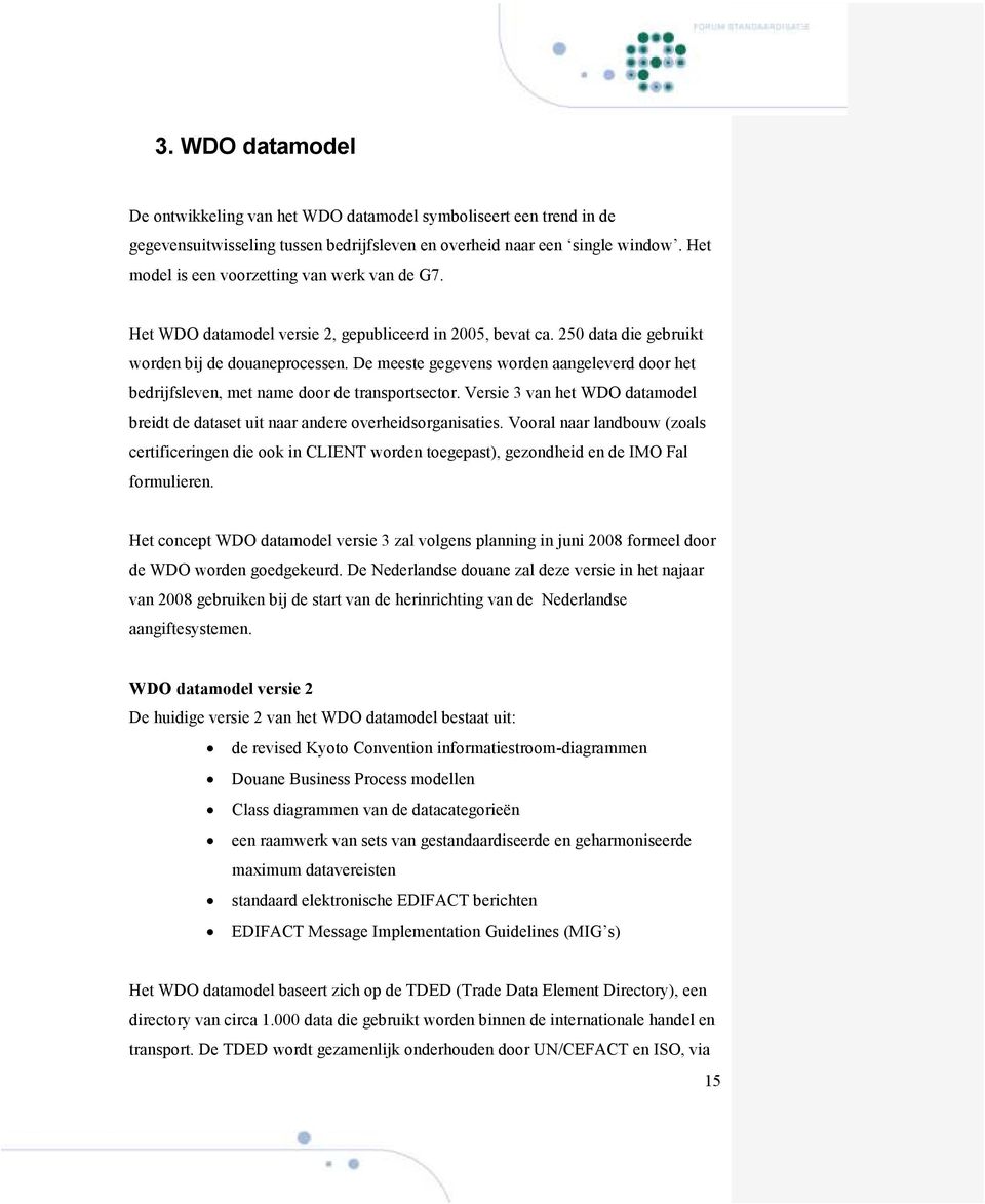 De meeste gegevens worden aangeleverd door het bedrijfsleven, met name door de transportsector. Versie 3 van het WDO datamodel breidt de dataset uit naar andere overheidsorganisaties.