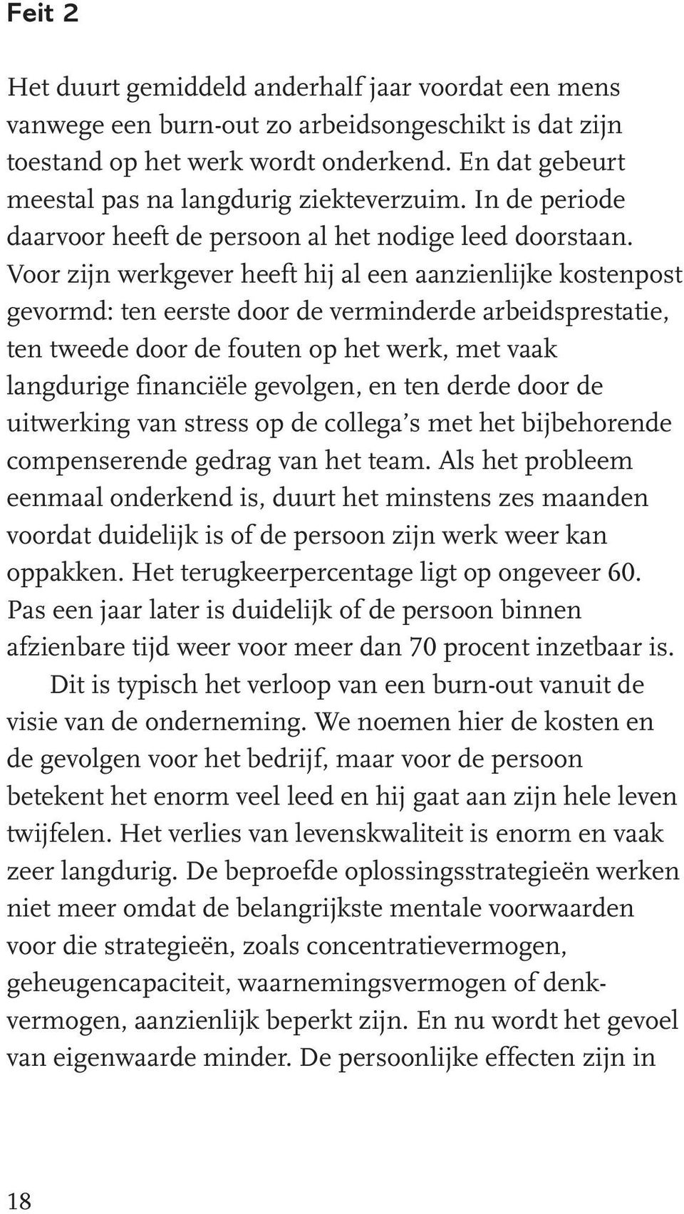 Voor zijn werkgever heeft hij al een aanzienlijke kostenpost gevormd: ten eerste door de verminderde arbeidsprestatie, ten tweede door de fouten op het werk, met vaak langdurige financiële gevolgen,