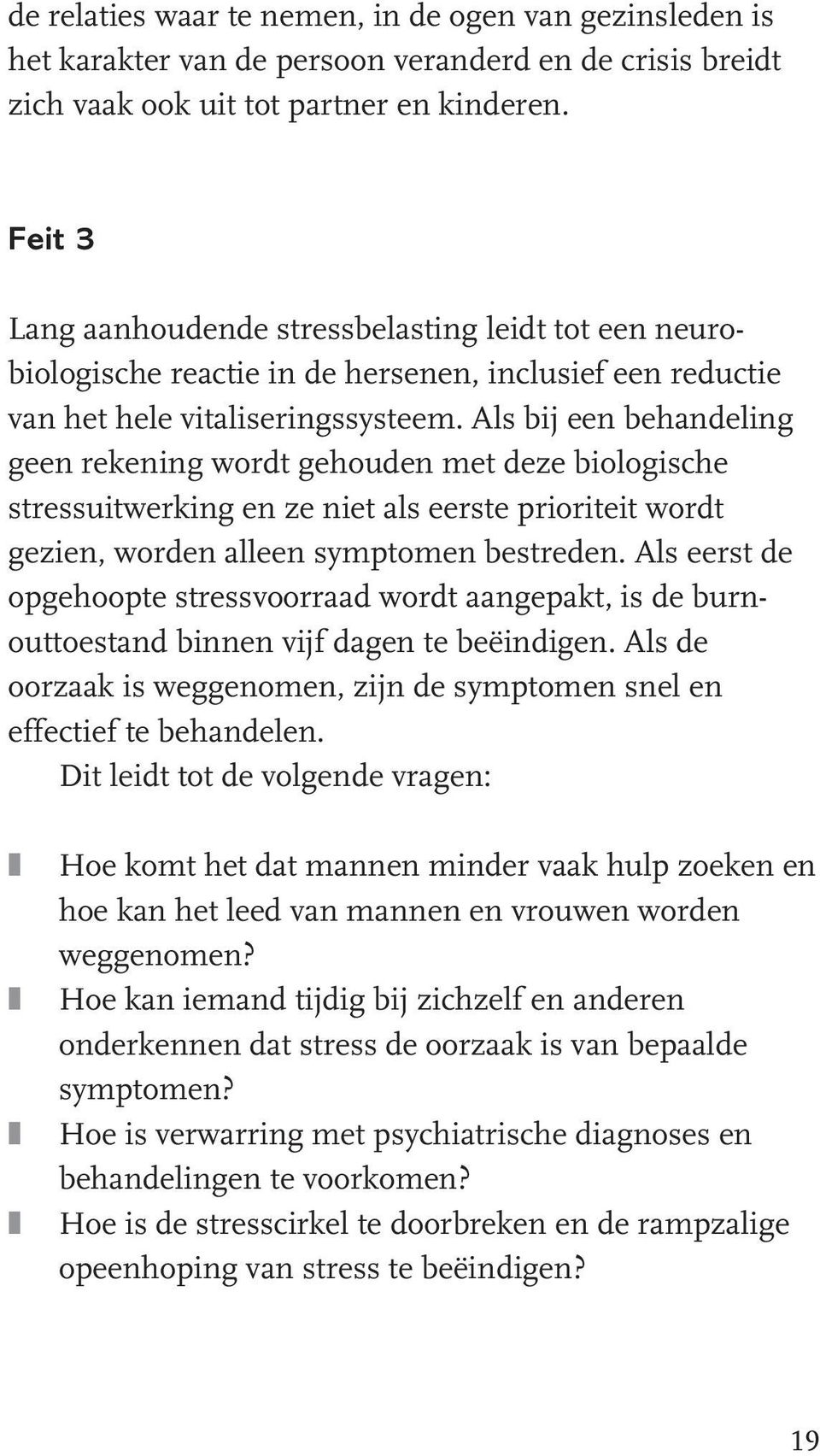 Als bij een behandeling geen rekening wordt gehouden met deze biologische stressuitwerking en ze niet als eerste prioriteit wordt gezien, worden alleen symptomen bestreden.