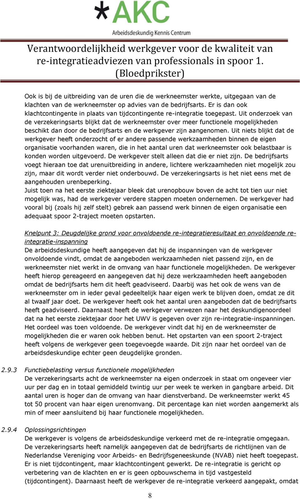 Uit onderzoek van de verzekeringsarts blijkt dat de werkneemster over meer functionele mogelijkheden beschikt dan door de bedrijfsarts en de werkgever zijn aangenomen.