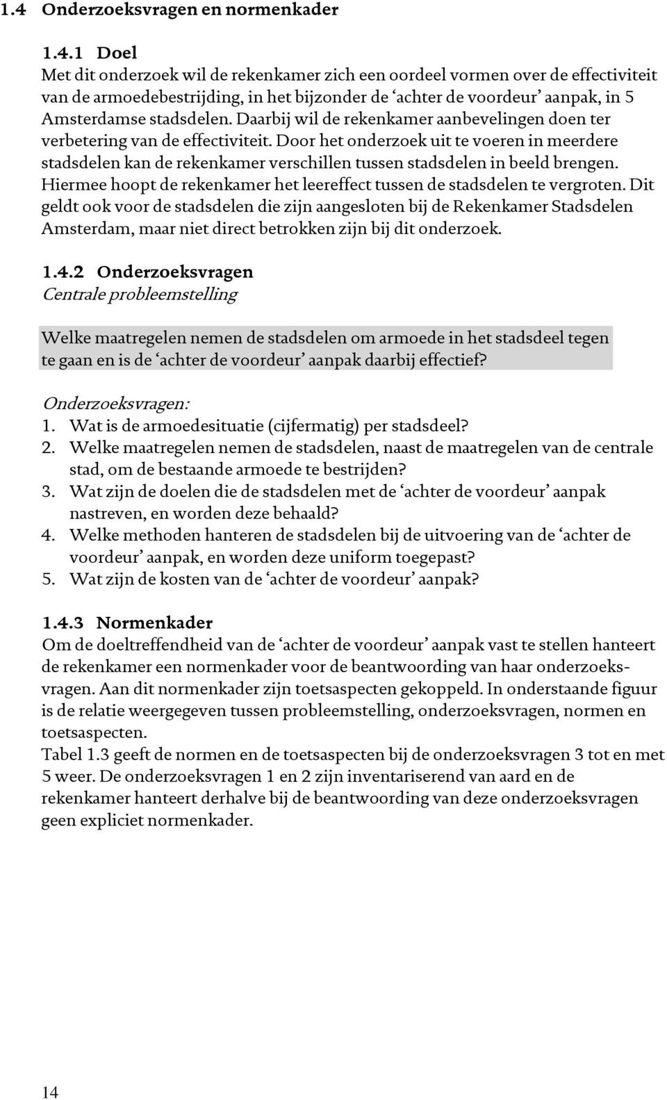 Door het onderzoek uit te voeren in meerdere stadsdelen kan de rekenkamer verschillen tussen stadsdelen in beeld brengen. Hiermee hoopt de rekenkamer het leereffect tussen de stadsdelen te vergroten.