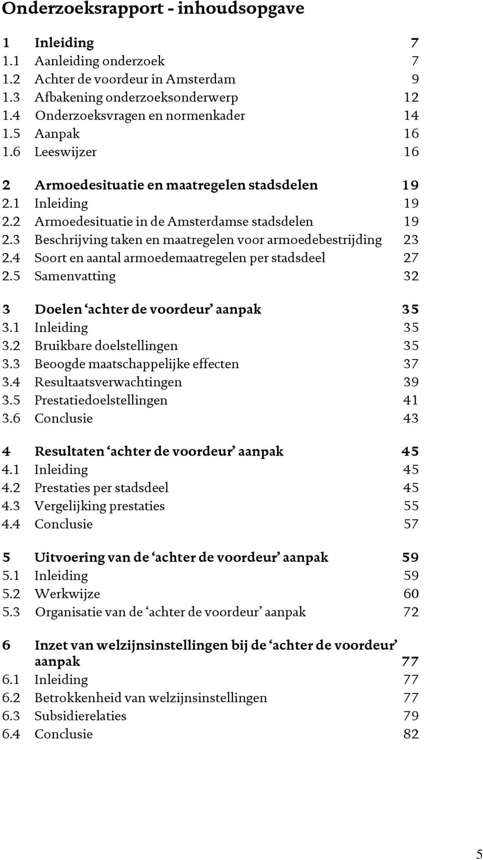 3 Beschrijving taken en maatregelen voor armoedebestrijding 23 2.4 Soort en aantal armoedemaatregelen per stadsdeel 27 2.5 Samenvatting 32 3 Doelen achter de voordeur aanpak 35 3.1 Inleiding 35 3.