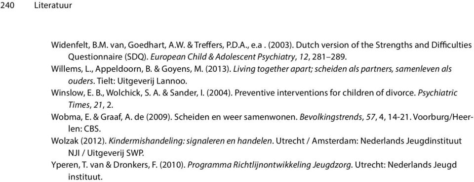 Winslow, E. B., Wolchick, S. A. & Sander, I. (2004). Preventive interventions for children of divorce. Psychiatric Times, 21, 2. Wobma, E. & Graaf, A. de (2009). Scheiden en weer samenwonen.