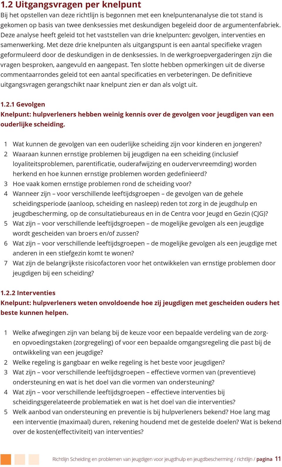 In de werkgroepvergaderingen zijn die vragen besproken, aangevuld en aangepast. Ten slotte hebben opmerkingen uit de diverse uitgangsvragen gerangschikt naar knelpunt zien er dan als volgt uit. 1.2.