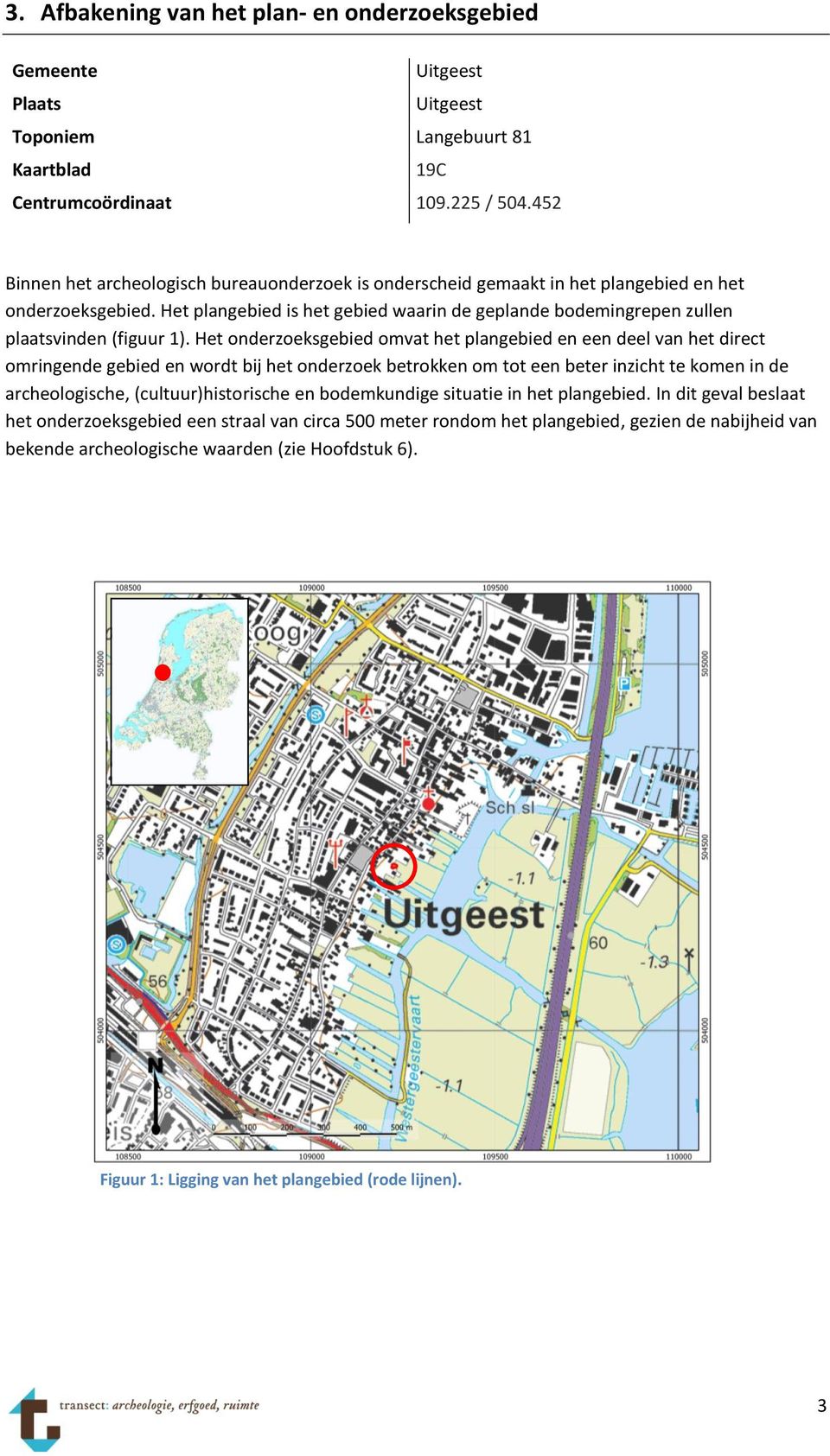 Het plangebied is het gebied waarin de geplande bodemingrepen zullen plaatsvinden (figuur 1).