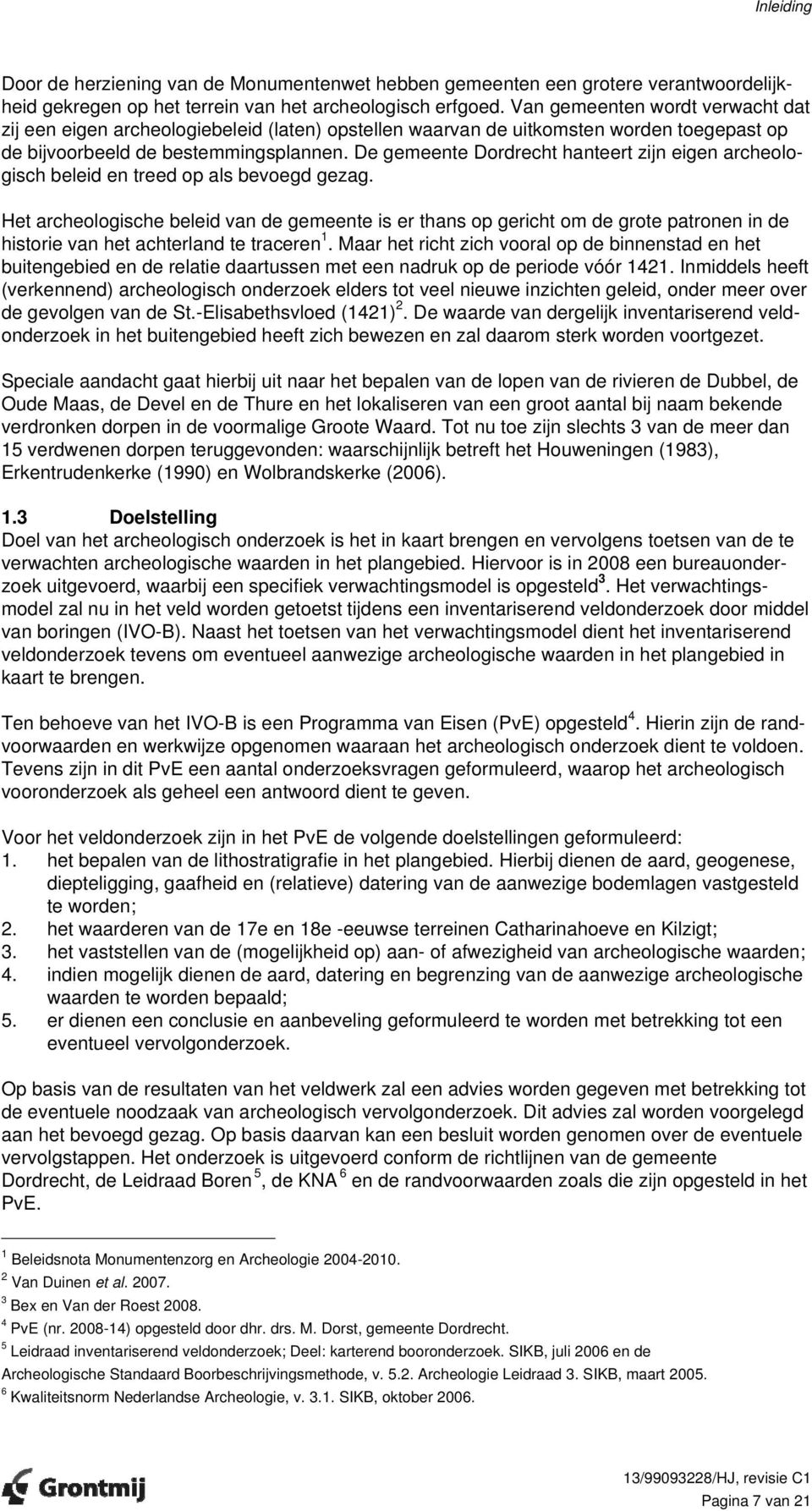 De gemeente Dordrecht hanteert zijn eigen archeologisch beleid en treed op als bevoegd gezag.