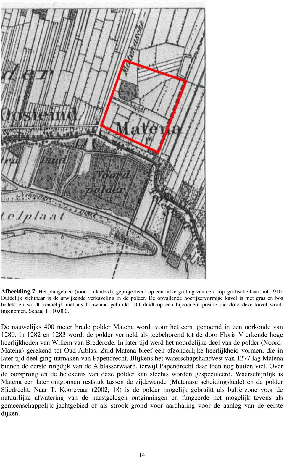 000. De nauwelijks 400 meter brede polder Matena wordt voor het eerst genoemd in een oorkonde van 1280.