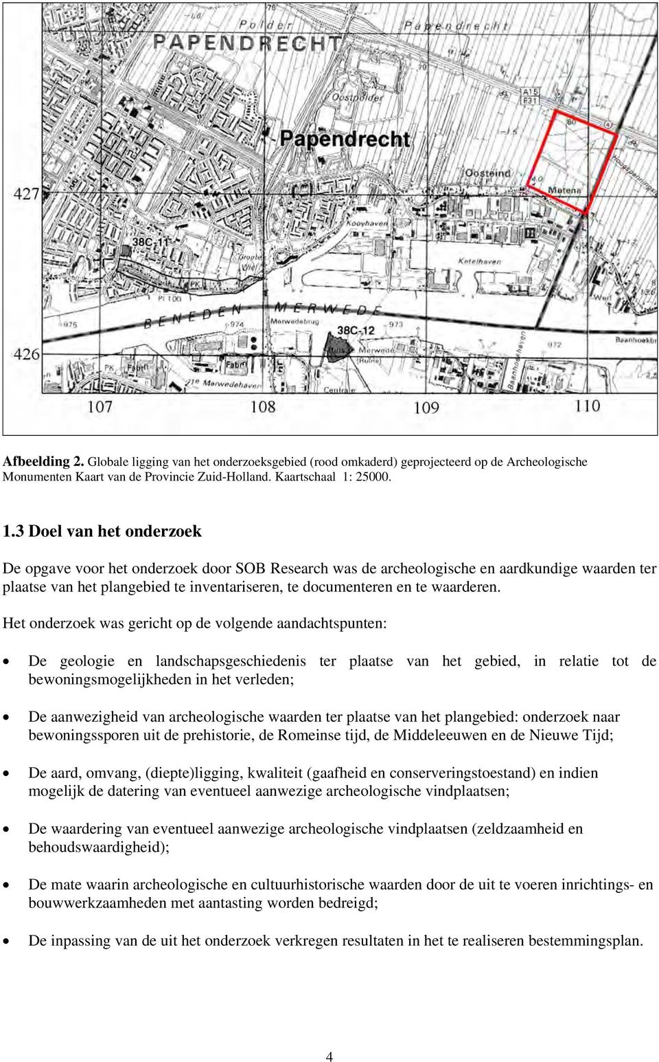 3 Doel van het onderzoek De opgave voor het onderzoek door SOB Research was de archeologische en aardkundige waarden ter plaatse van het plangebied te inventariseren, te documenteren en te waarderen.