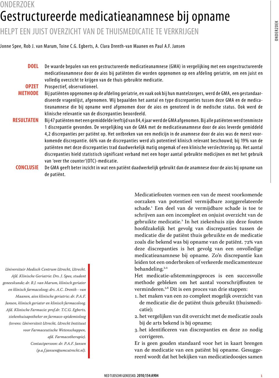 Jansen Doel Opzet Methode Resultaten Conclusie De waarde bepalen van een gestructureerde medicatieanamnese (GMA) in vergelijking met een ongestructureerde medicatieanamnese door de aios bij patiënten