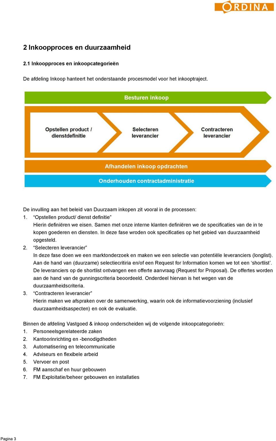 Samen met onze interne klanten definiëren we de specificaties van de in te kopen goederen en diensten. In deze fase wroden ook specificaties op het gebied van duurzaamheid opgesteld. 2.