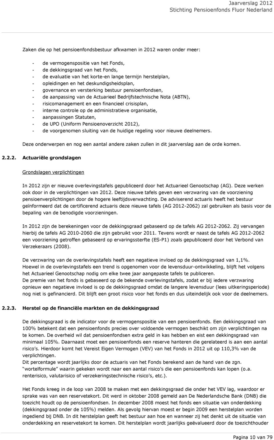 financieel crisisplan, - interne controle op de administratieve organisatie, - aanpassingen Statuten, - de UPO (Uniform Pensioenoverzicht 2012), - de voorgenomen sluiting van de huidige regeling voor