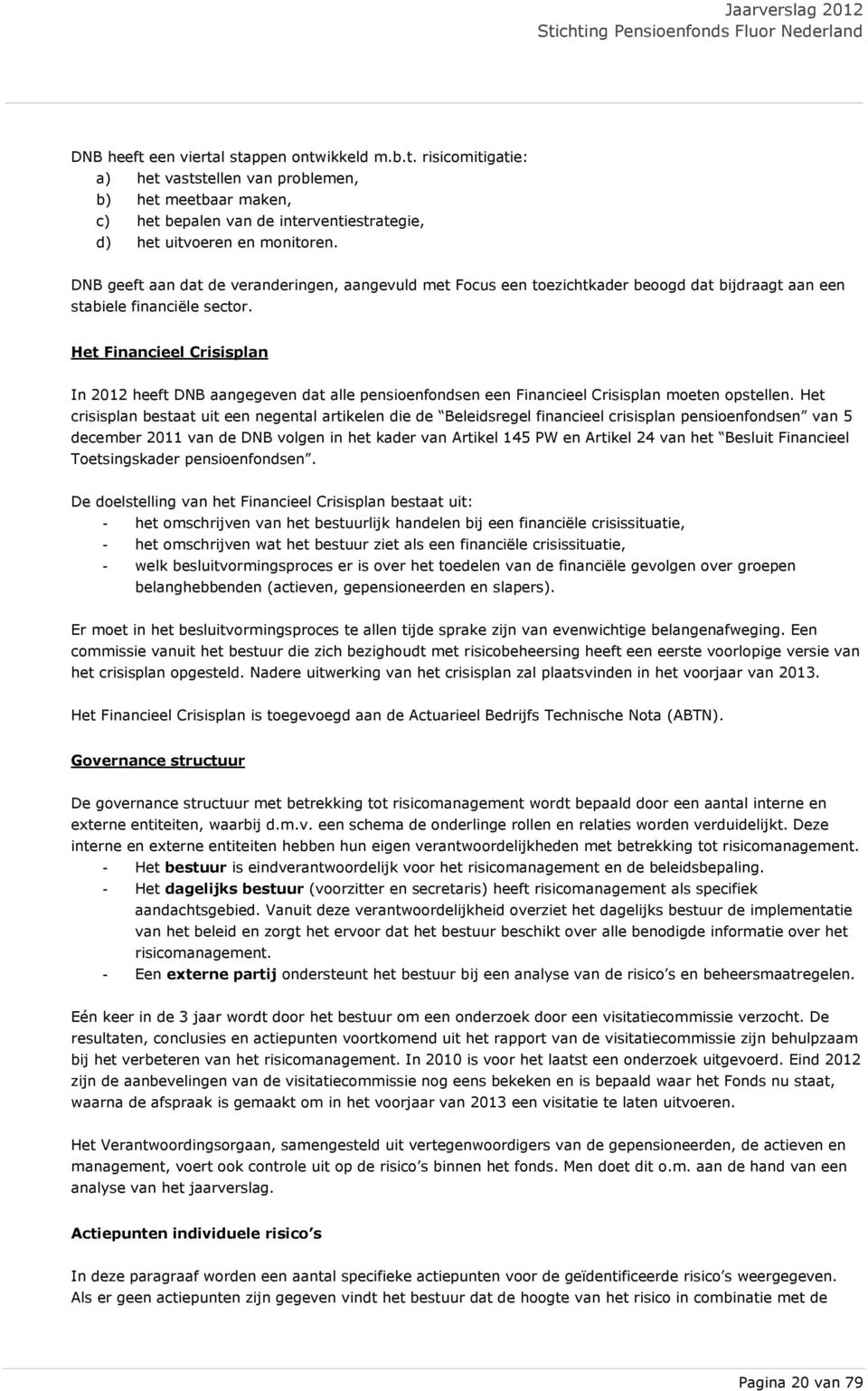 Het Financieel Crisisplan In 2012 heeft DNB aangegeven dat alle pensioenfondsen een Financieel Crisisplan moeten opstellen.