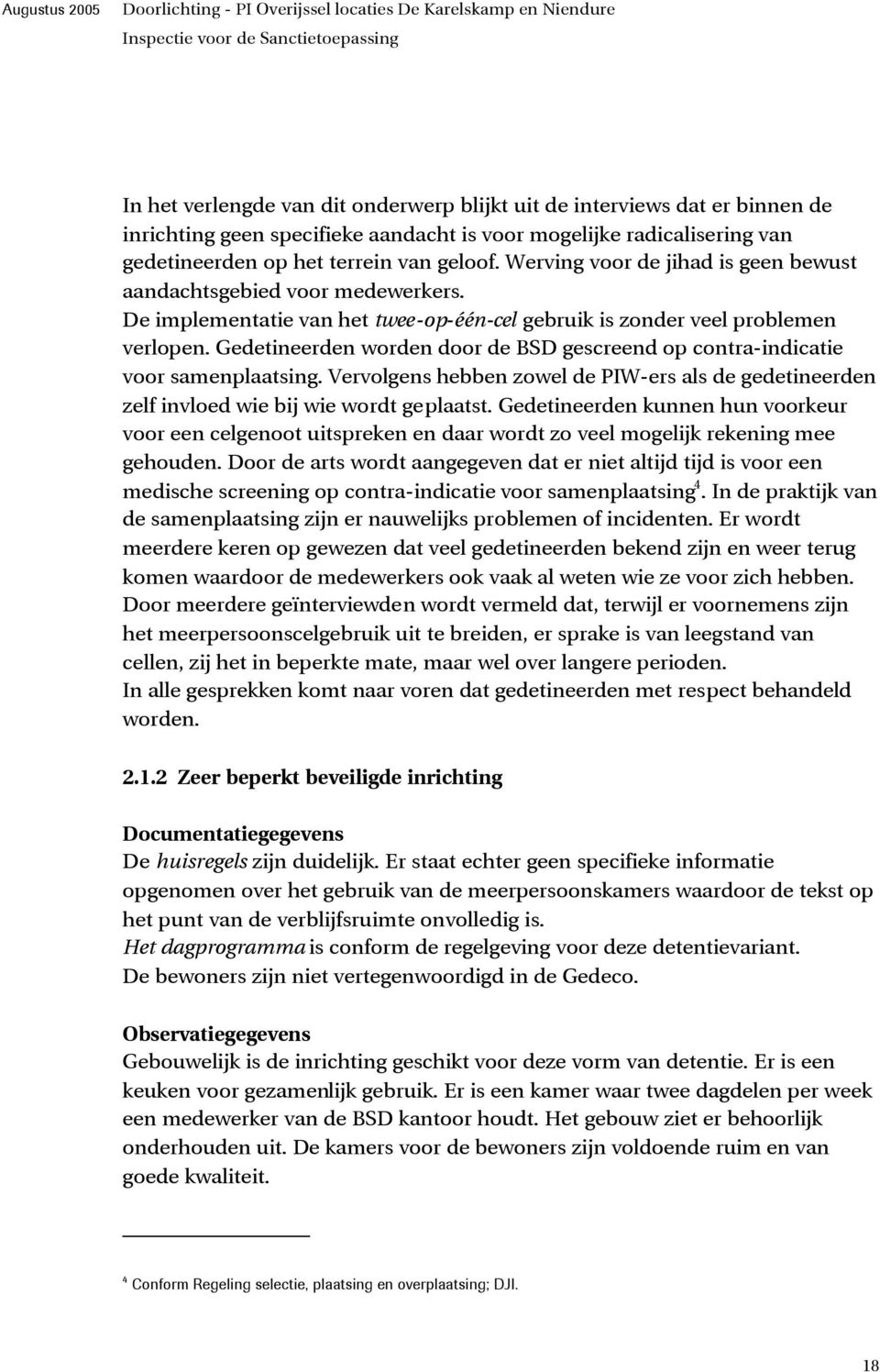 Gedetineerden worden door de BSD gescreend op contra-indicatie voor samenplaatsing. Vervolgens hebben zowel de PIW-ers als de gedetineerden zelf invloed wie bij wie wordt geplaatst.