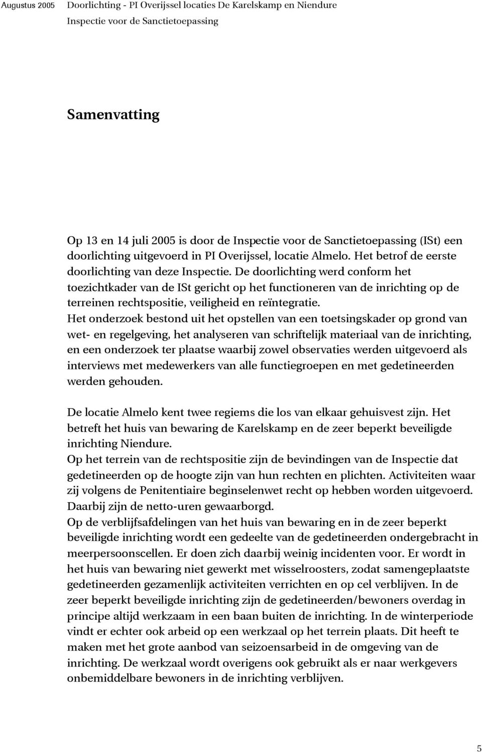 Het onderzoek bestond uit het opstellen van een toetsingskader op grond van wet- en regelgeving, het analyseren van schriftelijk materiaal van de inrichting, en een onderzoek ter plaatse waarbij