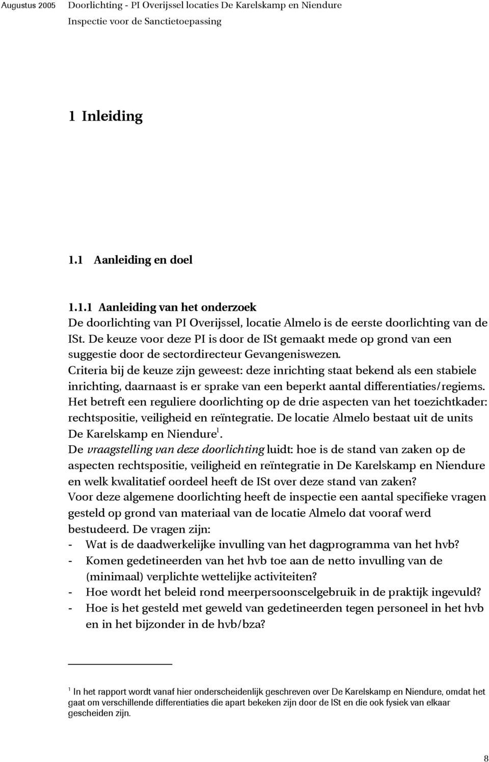 Criteria bij de keuze zijn geweest: deze inrichting staat bekend als een stabiele inrichting, daarnaast is er sprake van een beperkt aantal differentiaties/regiems.