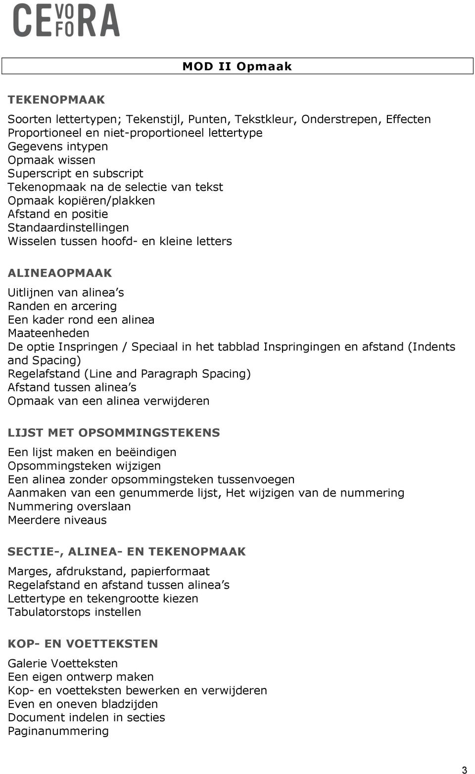 arcering Een kader rond een alinea Maateenheden De optie Inspringen / Speciaal in het tabblad Inspringingen en afstand (Indents and Spacing) Regelafstand (Line and Paragraph Spacing) Afstand tussen