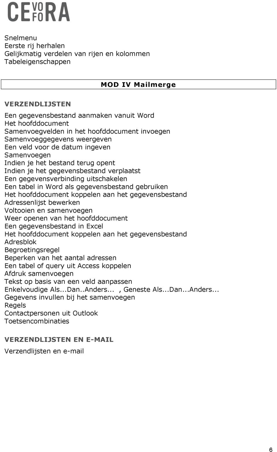 uitschakelen Een tabel in Word als gegevensbestand gebruiken Het hoofddocument koppelen aan het gegevensbestand Adressenlijst bewerken Voltooien en samenvoegen Weer openen van het hoofddocument Een