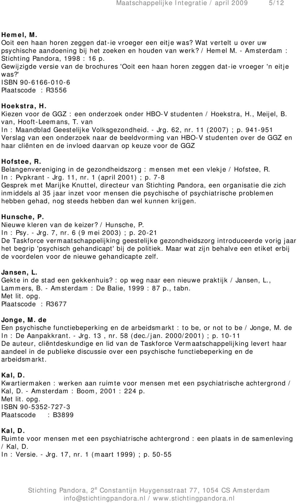 Kiezen voor de GGZ : een onderzoek onder HBO-V studenten / Hoekstra, H., Meijel, B. van, Hooft-Leemans, T. van In : Maandblad Geestelijke Volksgezondheid. - Jrg. 62, nr. 11 (2007) ; p.