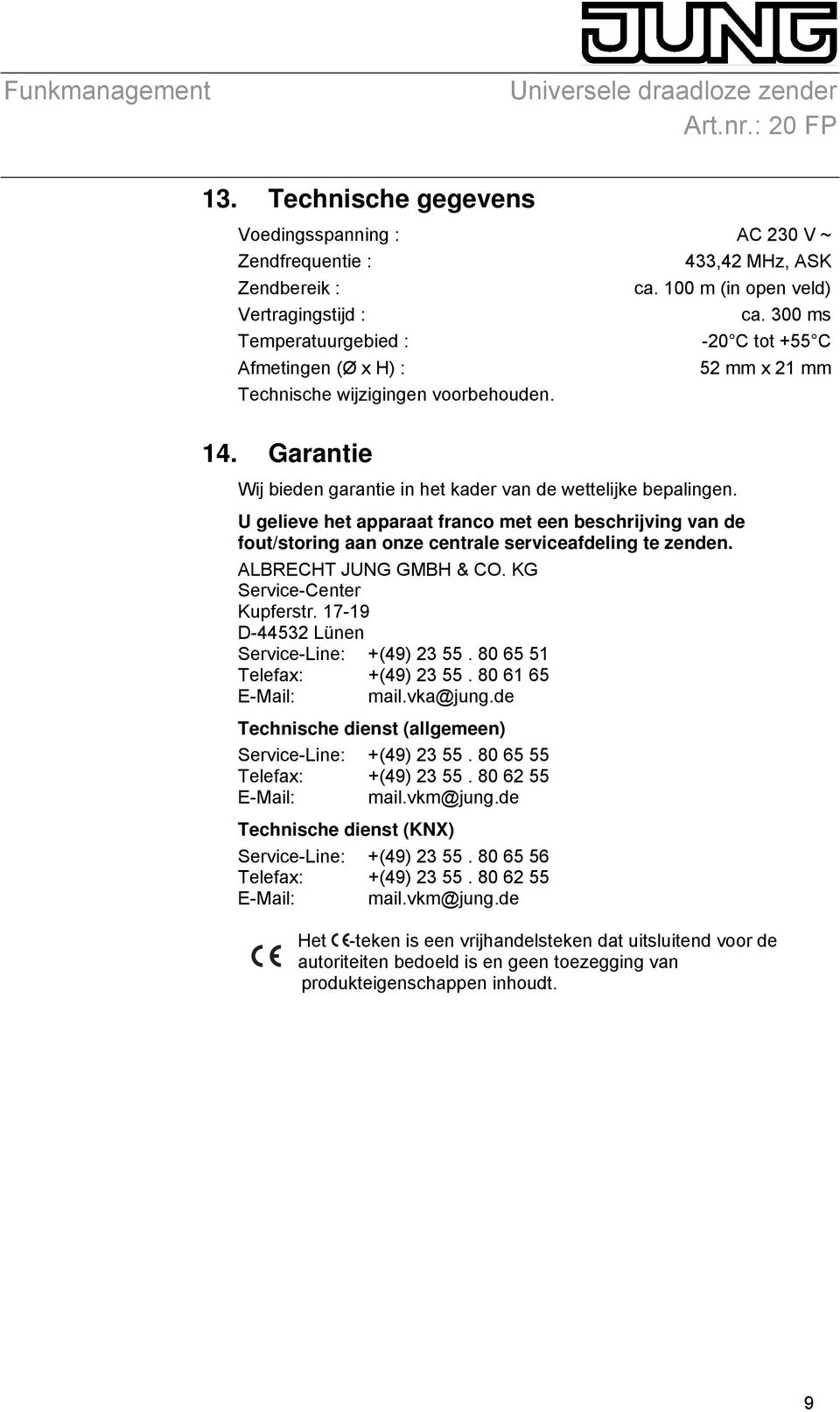 U gelieve het apparaat franco met een beschrijving van de fout/storing aan onze centrale serviceafdeling te zenden. ALBRECHT JUNG GMBH & CO. KG Service-Center Kupferstr.