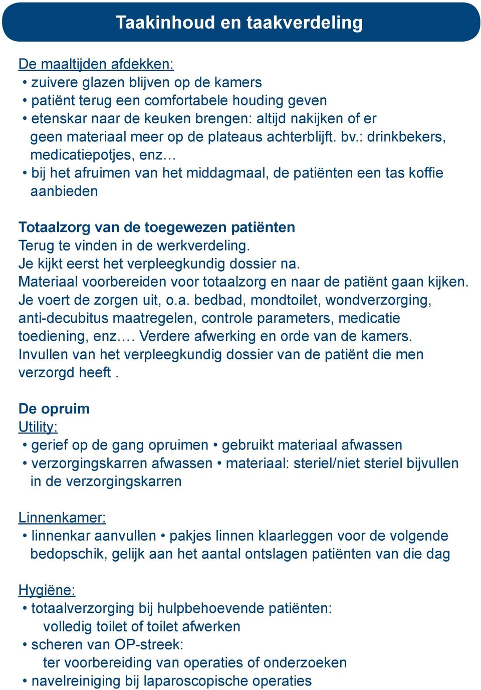 : drinkbekers, medicatiepotjes, enz bij het afruimen van het middagmaal, de patiënten een tas koffie aanbieden Totaalzorg van de toegewezen patiënten Terug te vinden in de werkverdeling.