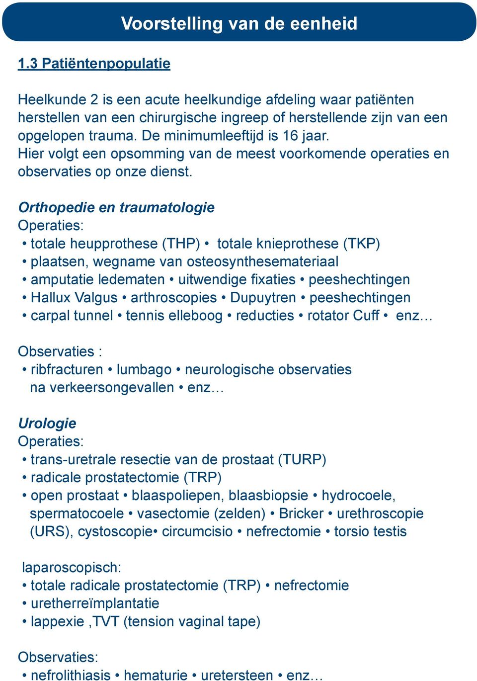 Orthopedie en traumatologie Operaties: totale heupprothese (THP) totale knieprothese (TKP) plaatsen, wegname van osteosynthesemateriaal amputatie ledematen uitwendige fixaties peeshechtingen Hallux