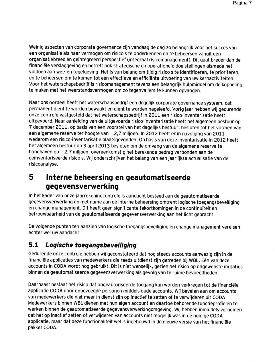 Dit gaat breder dan de financiële verslaggeving en betreft ook strategische en operationele doelstellingen alsmede het voldoen aan wet- en regelgeving.