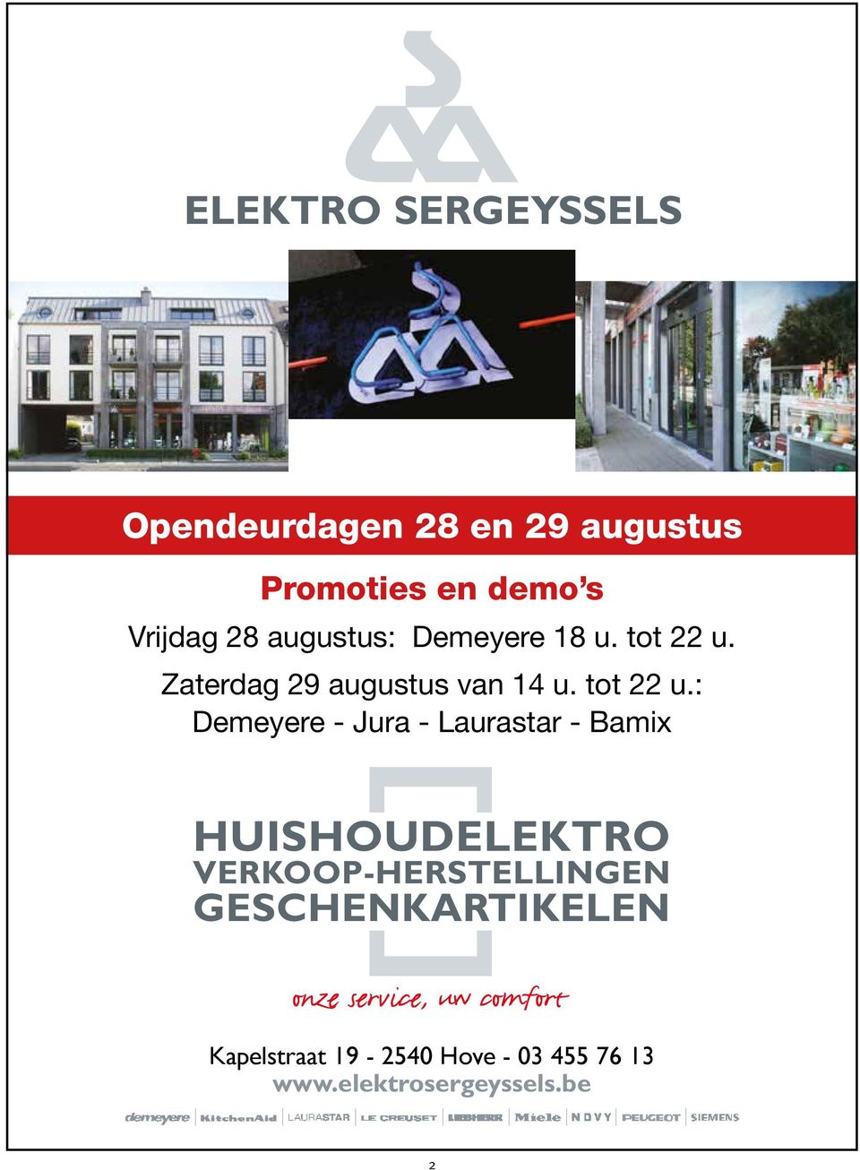 Vrijdag 28 augustus: Demeyere 18 u. tot 22 u. ElEktro SErgEySSElS Zaterdag 29 augustus ElEktro SErgEySSElS van 14 u. tot 22 u.: Demeyere onze - service, Jura - Laurastar uw comfort- Bamix Kapelstraat 19-2540 Hove - 03 455 76 13 www.