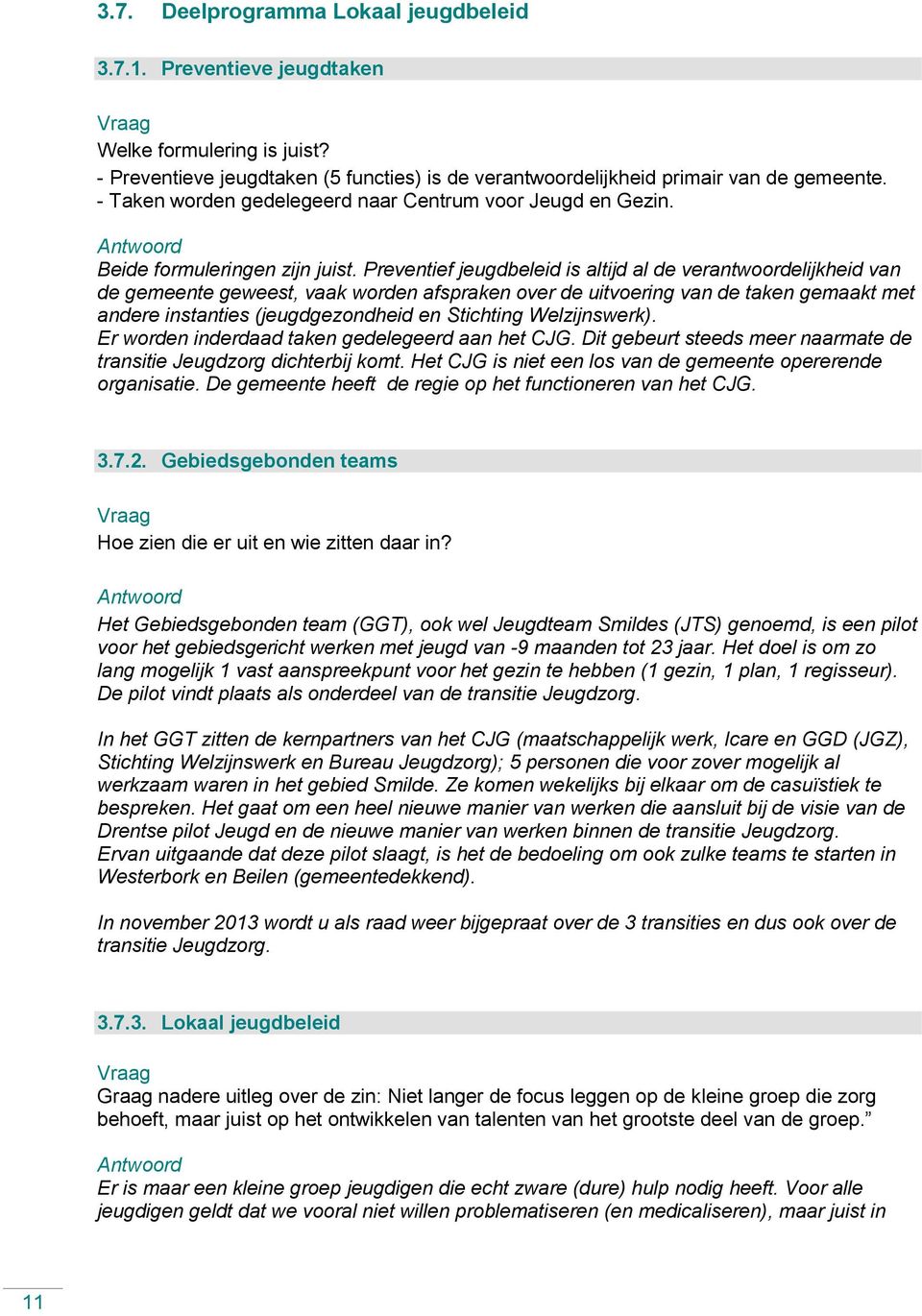 Preventief jeugdbeleid is altijd al de verantwoordelijkheid van de gemeente geweest, vaak worden afspraken over de uitvoering van de taken gemaakt met andere instanties (jeugdgezondheid en Stichting