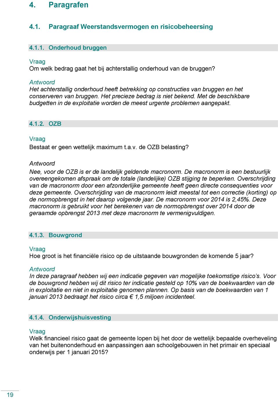 Met de beschikbare budgetten in de exploitatie worden de meest urgente problemen aangepakt. 4.1.2. OZB Bestaat er geen wettelijk maximum t.a.v. de OZB belasting?