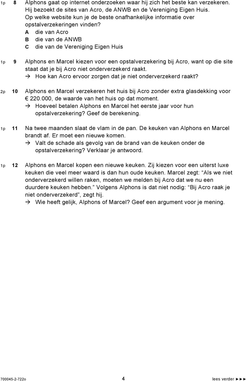 A die van Acro B die van de ANWB C die van de Vereniging Eigen Huis 1p 9 Alphons en Marcel kiezen voor een opstalverzekering bij Acro, want op die site staat dat je bij Acro niet onderverzekerd raakt.