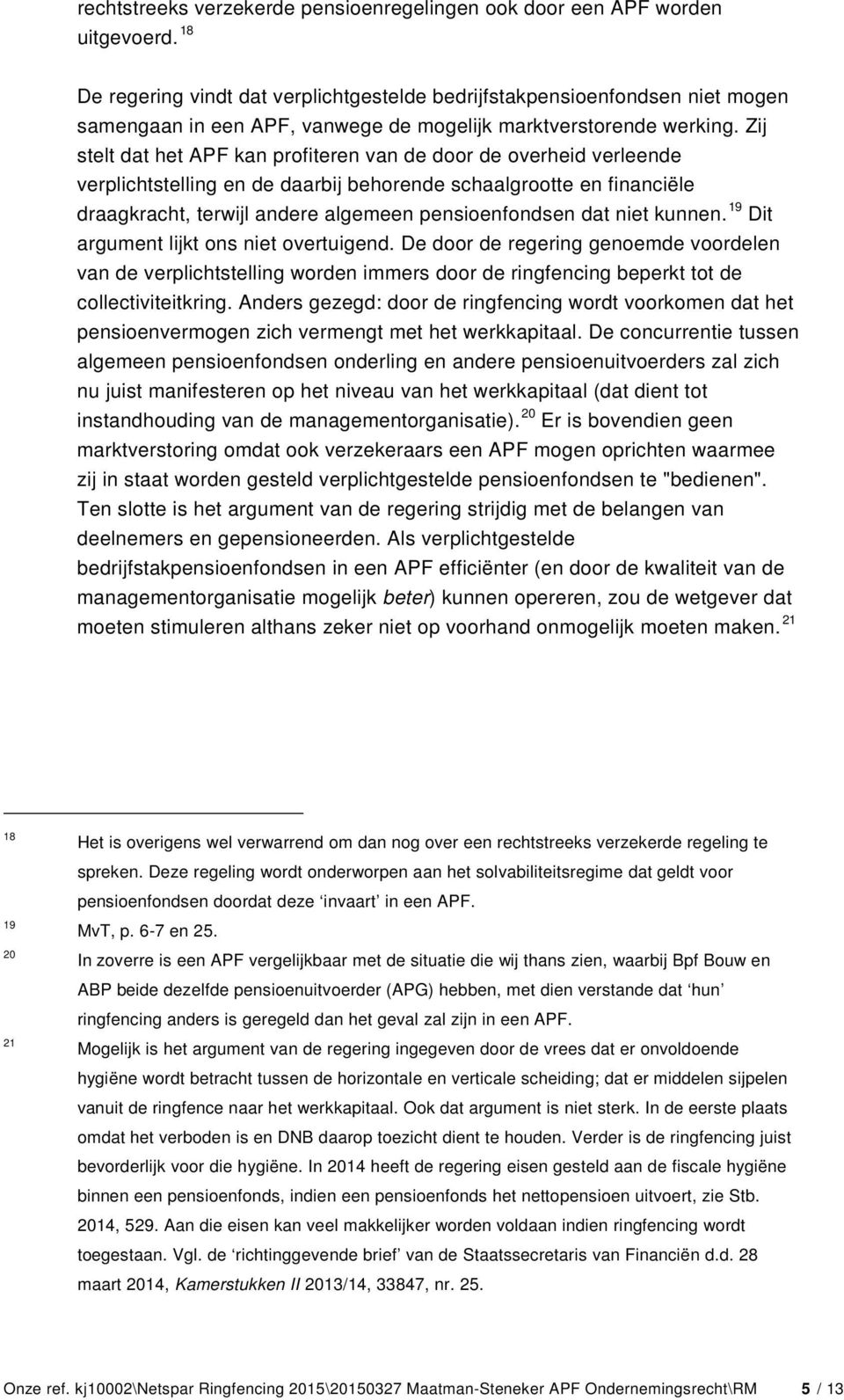 Zij stelt dat het APF kan profiteren van de door de overheid verleende verplichtstelling en de daarbij behorende schaalgrootte en financiële draagkracht, terwijl andere algemeen pensioenfondsen dat