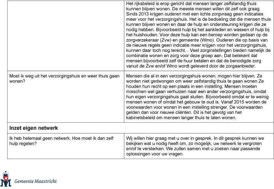 Het is de bedoeling dat die mensen thuis kunnen blijven wonen en daar de hulp en ondersteuning krijgen die ze nodig hebben. Bijvoorbeeld hulp bij het aankleden en wassen of hulp bij het huishouden.