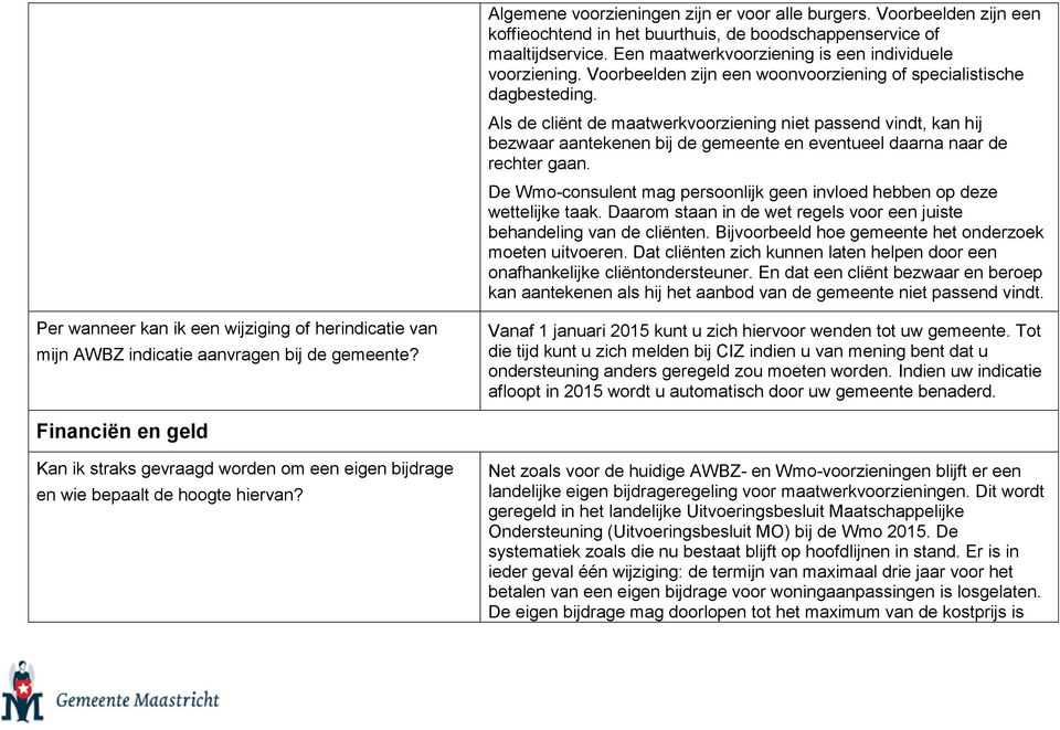 Als de cliënt de maatwerkvoorziening niet passend vindt, kan hij bezwaar aantekenen bij de gemeente en eventueel daarna naar de rechter gaan.