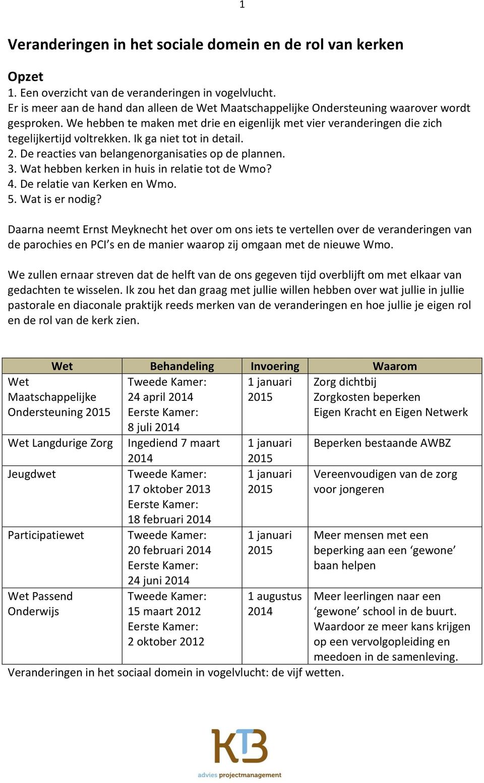 Ik ga niet tot in detail. 2. De reacties van belangenorganisaties op de plannen. 3. Wat hebben kerken in huis in relatie tot de Wmo? 4. De relatie van Kerken en Wmo. 5. Wat is er nodig?