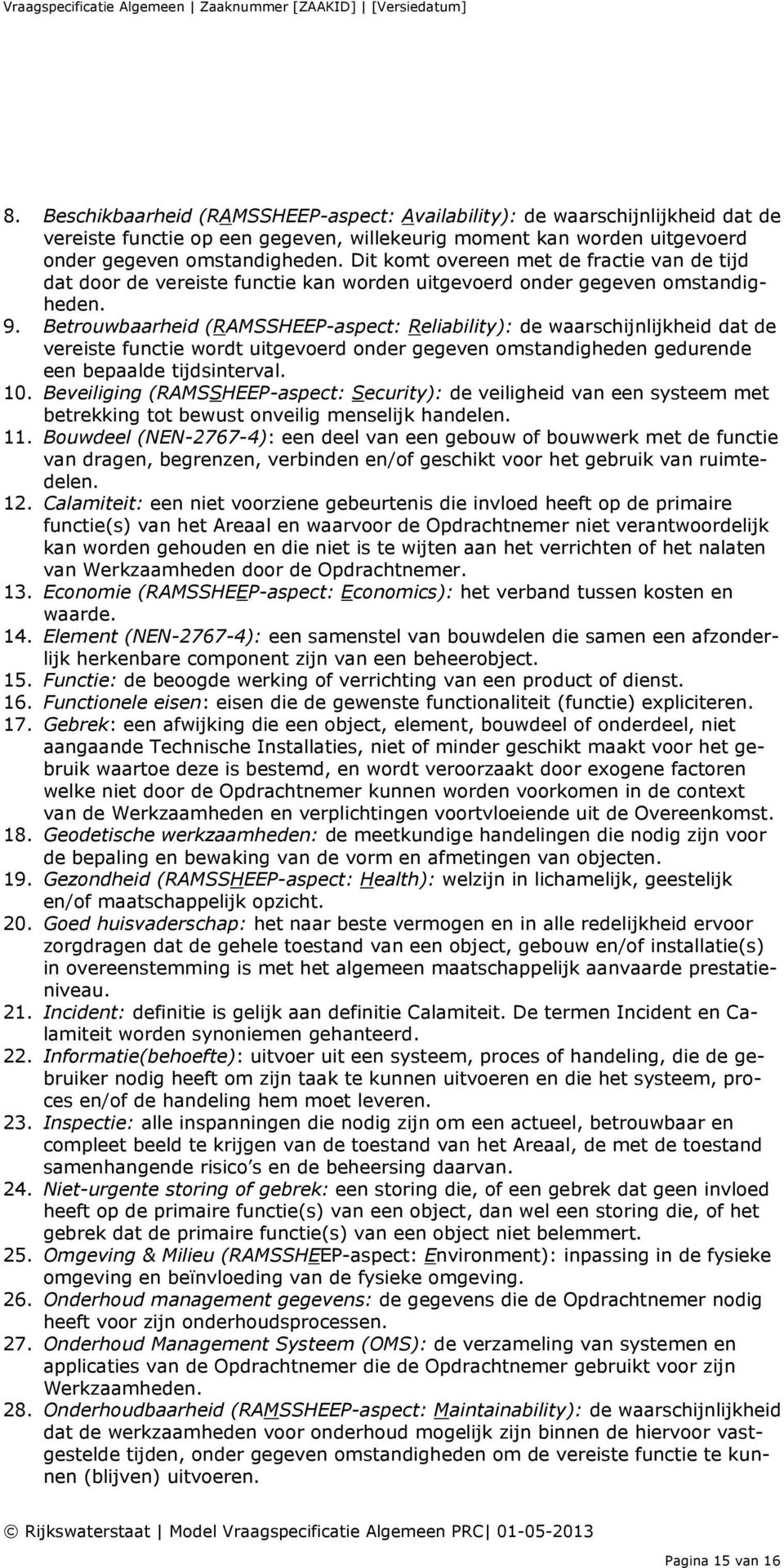 Betrouwbaarheid (RAMSSHEEP-aspect: Reliability): de waarschijnlijkheid dat de vereiste functie wordt uitgevoerd onder gegeven omstandigheden gedurende een bepaalde tijdsinterval. 10.