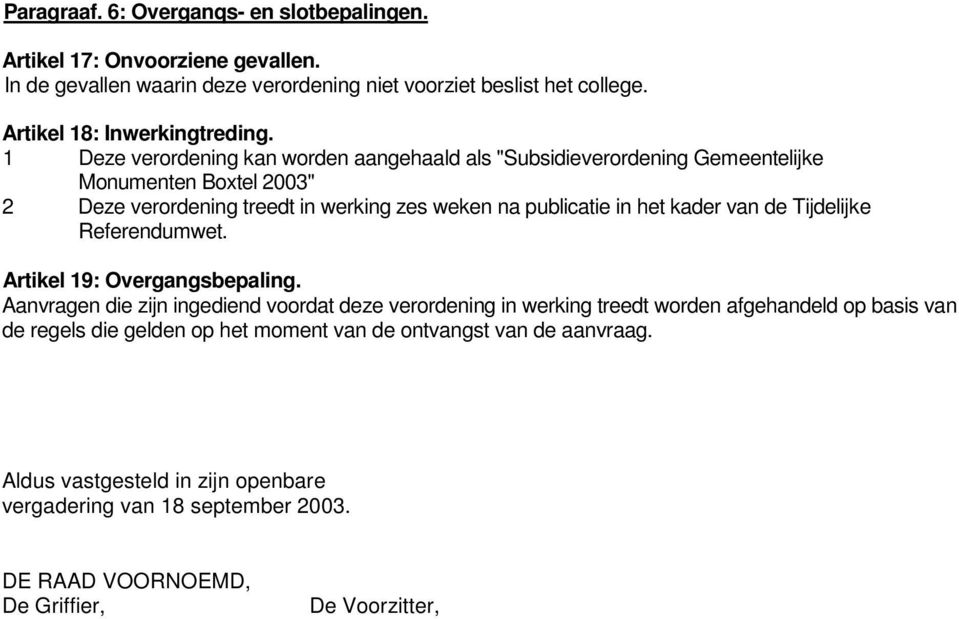 1 Deze verordening kan worden aangehaald als "Subsidieverordening Gemeentelijke Monumenten Boxtel 2003" 2 Deze verordening treedt in werking zes weken na publicatie in het kader