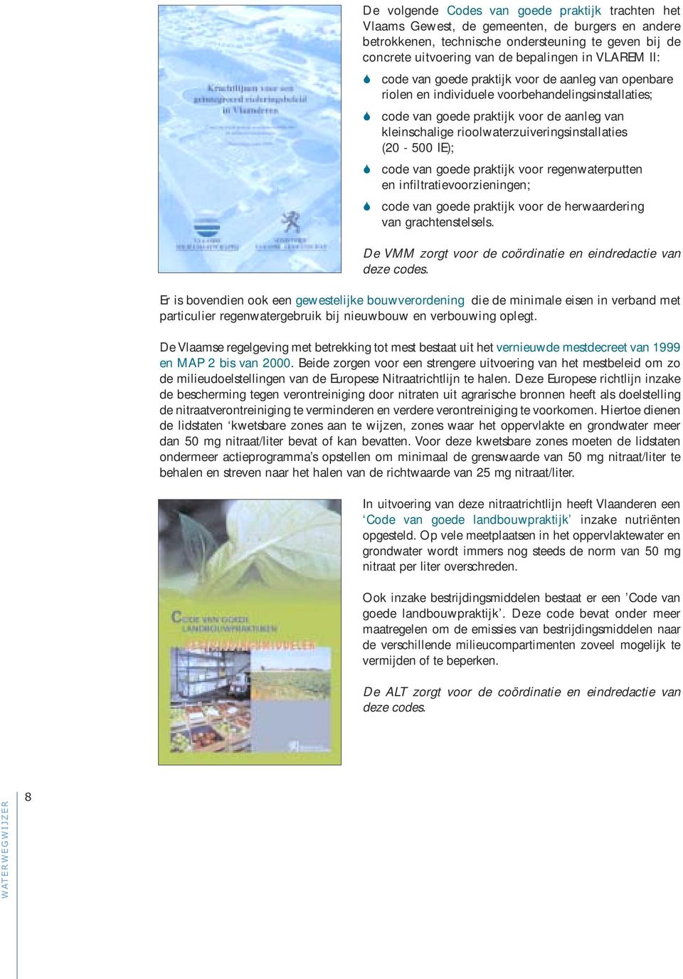 rioolwaterzuiveringsinstallaties (20-500 IE); code van goede praktijk voor regenwaterputten en infiltratievoorzieningen; code van goede praktijk voor de herwaardering van grachtenstelsels.