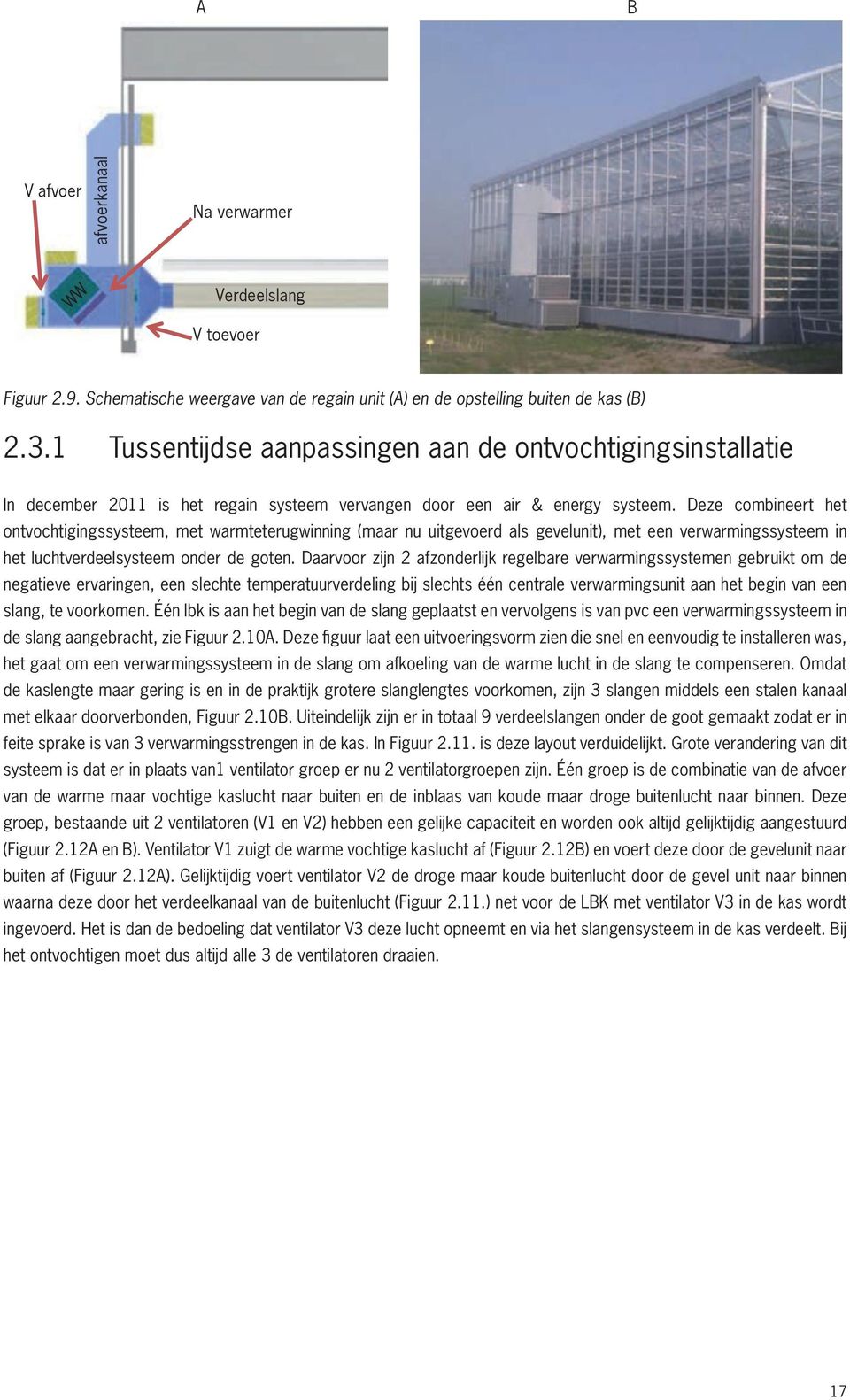 1 Tussentijdse aanpassingen aan aan de de ontvochtigingsinstallatie In december 211 is het regain systeem vervangen door een air & energy systeem.