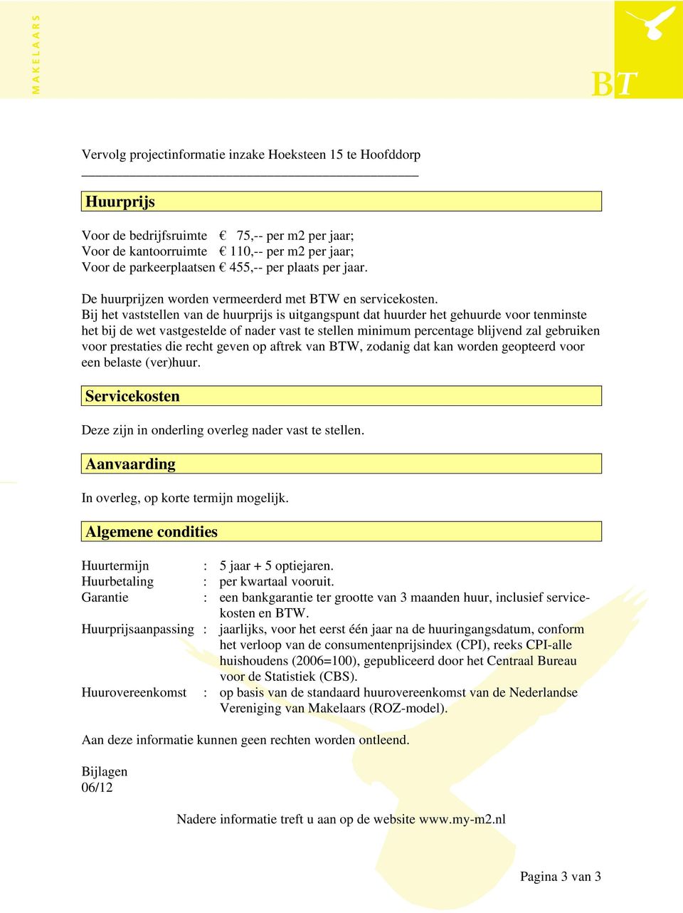 Bij het vaststellen van de huurprijs is uitgangspunt dat huurder het gehuurde voor tenminste het bij de wet vastgestelde of nader vast te stellen minimum percentage blijvend zal gebruiken voor