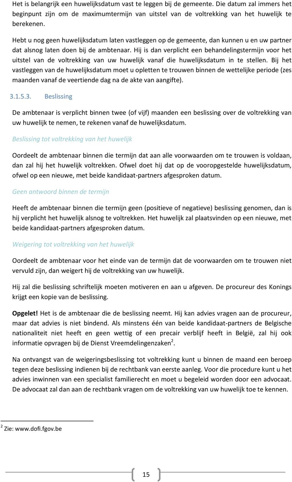 Hij is dan verplicht een behandelingstermijn voor het uitstel van de voltrekking van uw huwelijk vanaf die huwelijksdatum in te stellen.