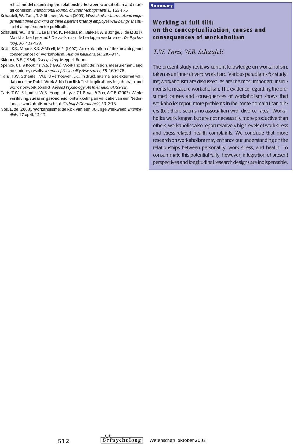 , Bakker, A. & Jonge, J. de (2001). Maakt arbeid gezond? Op zoek naar de bevlogen werknemer. De Psycholoog, 36, 422-428. Scott, K.S., Moore, K.S. & Miceli, M.P. (1997).