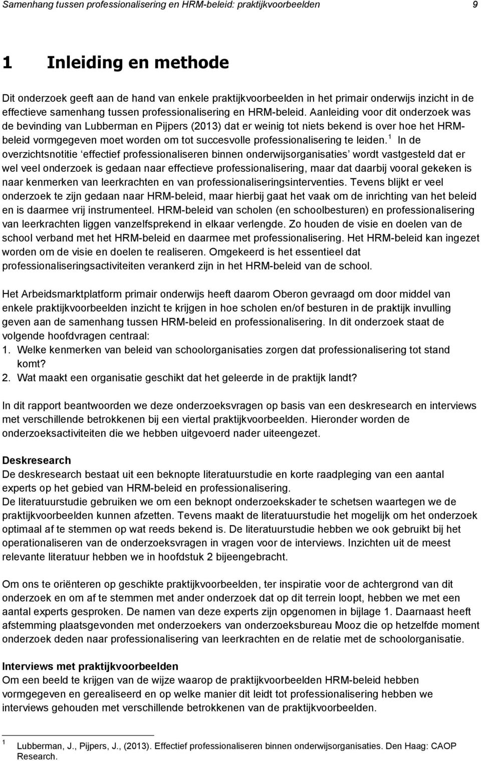 Aanleiding voor dit onderzoek was de bevinding van Lubberman en Pijpers (2013) dat er weinig tot niets bekend is over hoe het HRMbeleid vormgegeven moet worden om tot succesvolle professionalisering