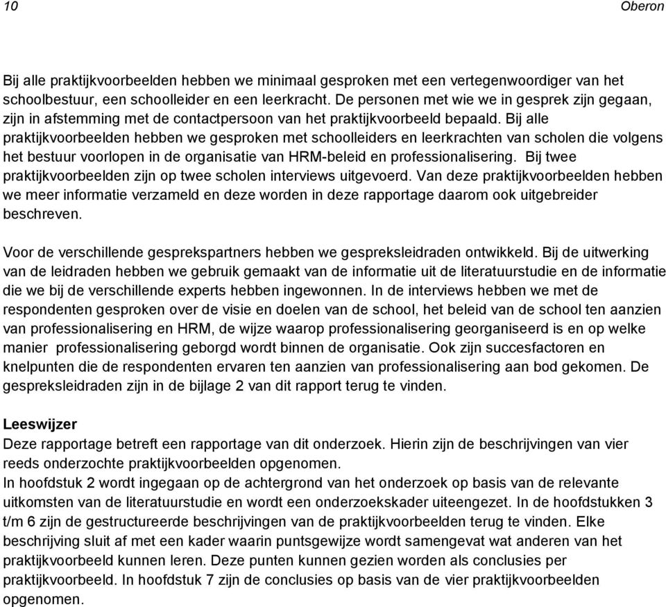 Bij alle praktijkvoorbeelden hebben we gesproken met schoolleiders en leerkrachten van scholen die volgens het bestuur voorlopen in de organisatie van HRM-beleid en professionalisering.