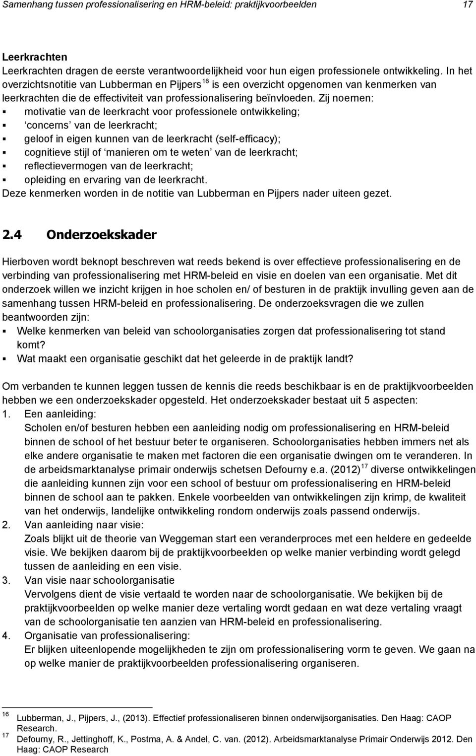 Zij noemen: motivatie van de leerkracht voor professionele ontwikkeling; concerns van de leerkracht; geloof in eigen kunnen van de leerkracht (self-efficacy); cognitieve stijl of manieren om te weten