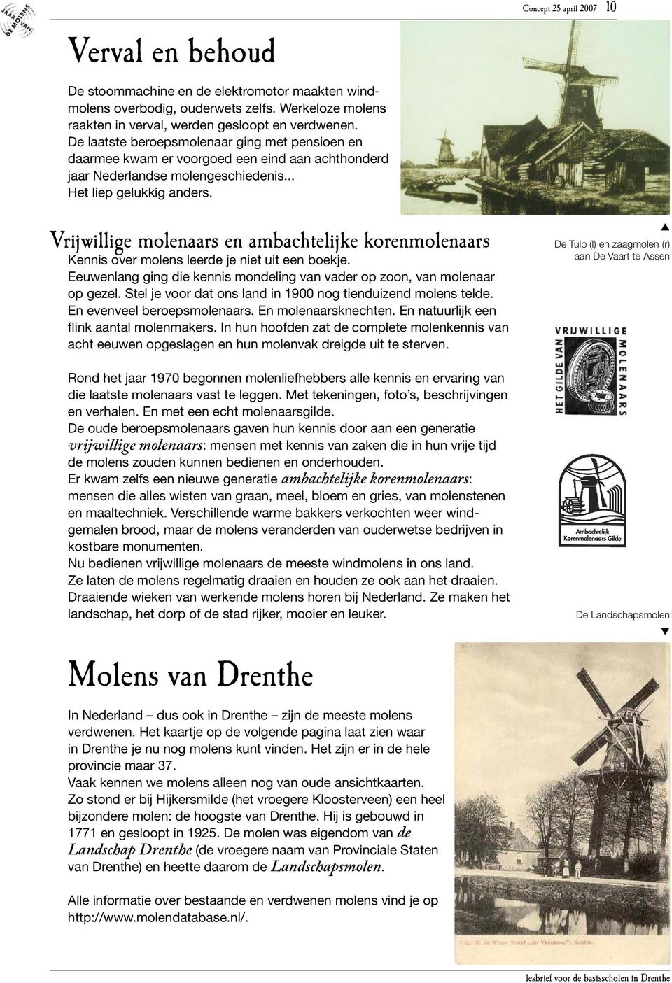 Concet 25 aril 2007 10 Vrijwillige molenaars en ambachtelijke korenmolenaars Kennis over molens leerde je niet uit een boekje.