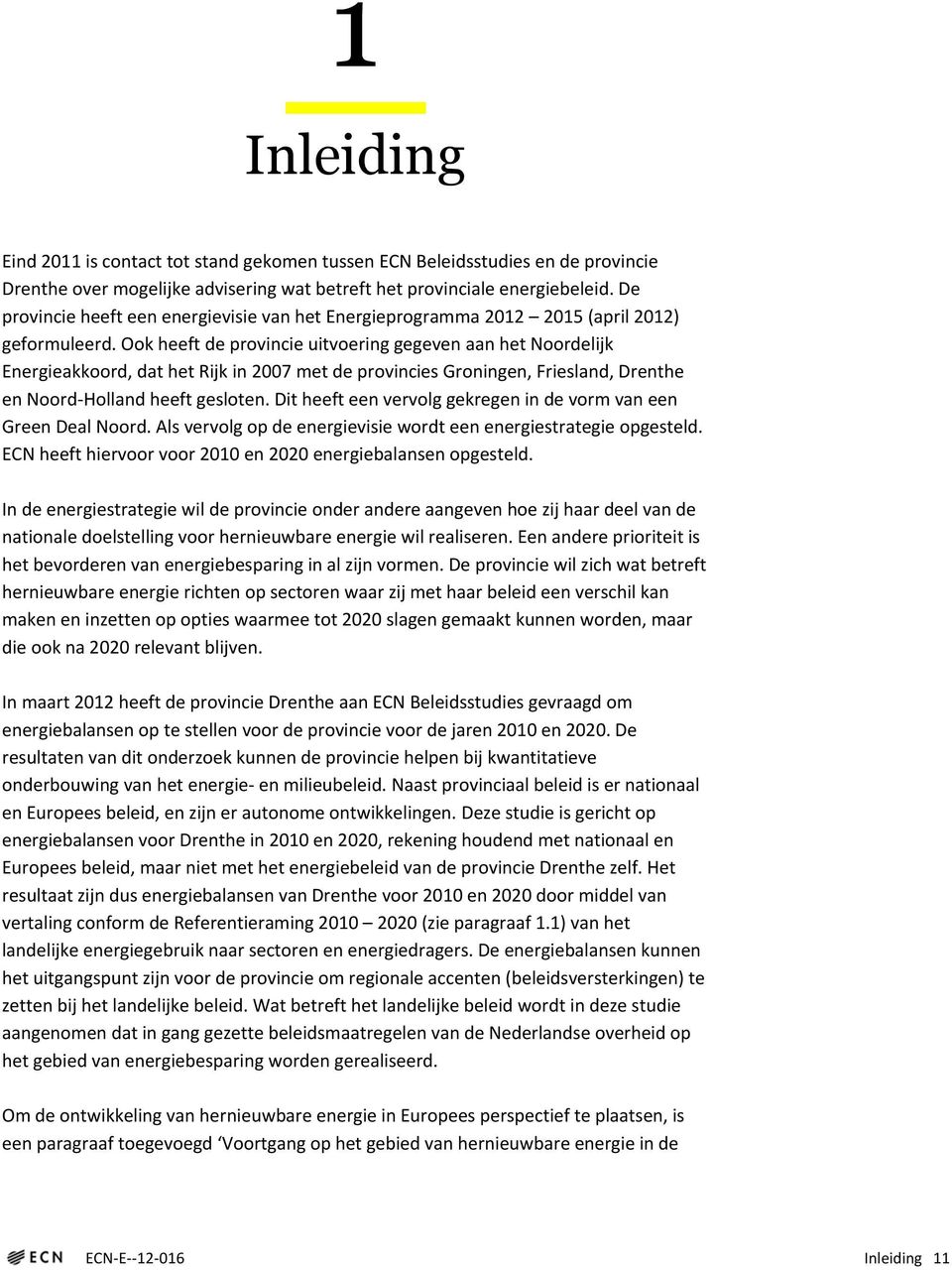 Ook heeft de provincie uitvoering gegeven aan het Noordelijk Energieakkoord, dat het Rijk in 2007 met de provincies Groningen, Friesland, Drenthe en Noord-Holland heeft gesloten.
